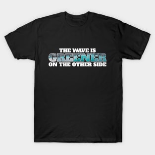 The wave is greener on the other side - surfing T-Shirt